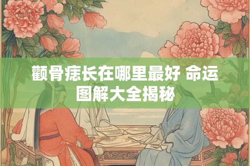 颧骨痣长在哪里最好 命运图解大全揭秘