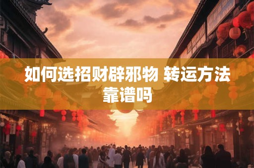 如何选招财辟邪物 转运方法靠谱吗