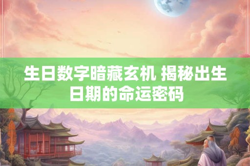 生日数字暗藏玄机 揭秘出生日期的命运密码