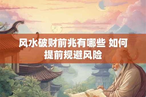 风水破财前兆有哪些 如何提前规避风险
