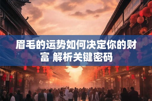 眉毛的运势如何决定你的财富 解析关键密码