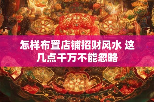 怎样布置店铺招财风水 这几点千万不能忽略