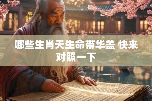 哪些生肖天生命带华盖 快来对照一下