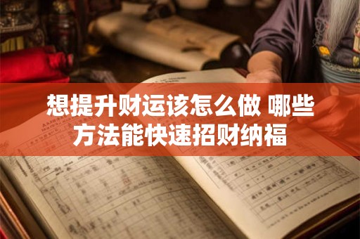 想提升财运该怎么做 哪些方法能快速招财纳福