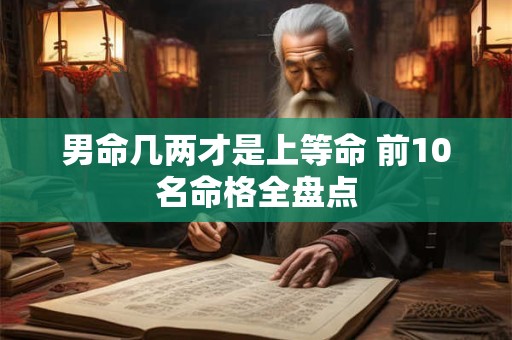 男命几两才是上等命 前10名命格全盘点