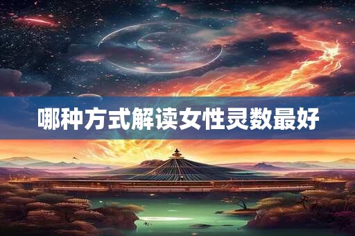 详细阅读:哪种方式解读女性灵数最好 哪种方式解读女性灵数最好