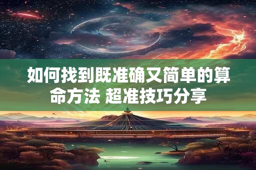 如何找到既准确又简单的算命方法 超准技巧分享