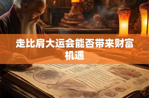 走比肩大运会能否带来财富机遇