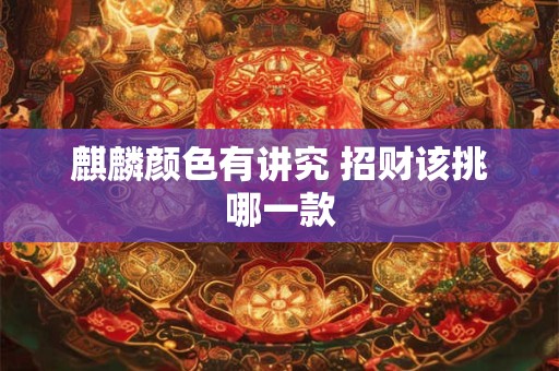 麒麟颜色有讲究 招财该挑哪一款