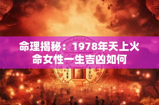 命理揭秘：1978年天上火命女性一生吉凶如何