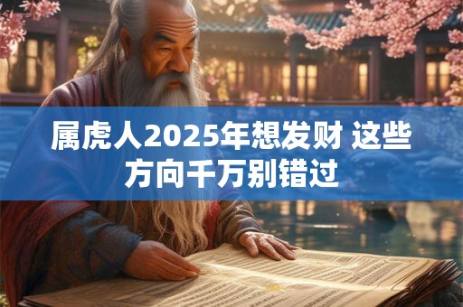 属虎人2025年想发财 这些方向千万别错过