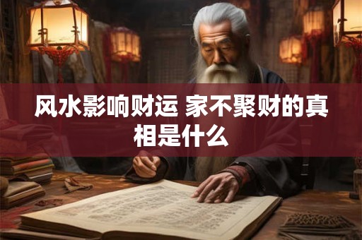 风水影响财运 家不聚财的真相是什么