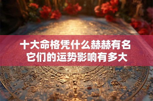 十大命格凭什么赫赫有名 它们的运势影响有多大