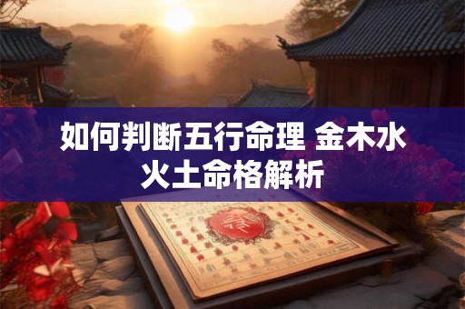 如何判断五行命理 金木水火土命格解析