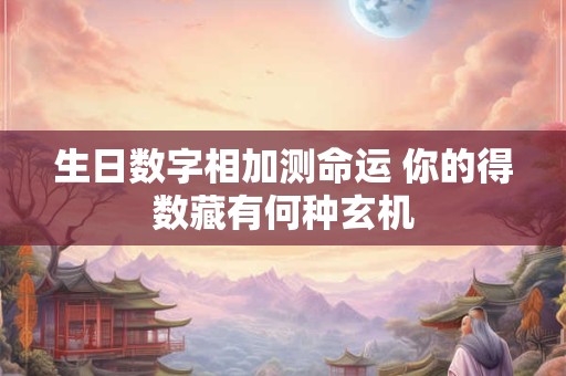 生日数字相加测命运 你的得数藏有何种玄机