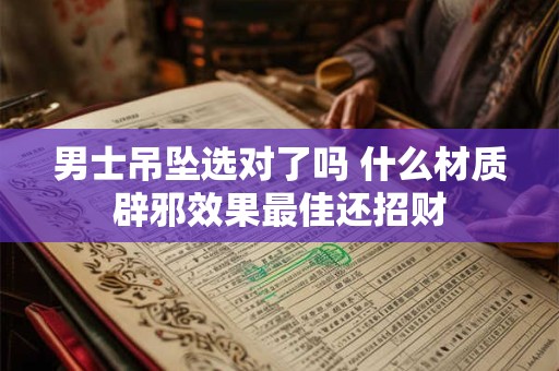 男士吊坠选对了吗 什么材质辟邪效果最佳还招财