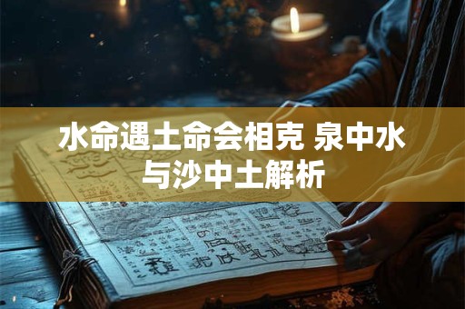 水命遇土命会相克 泉中水与沙中土解析
