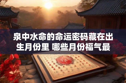 泉中水命的命运密码藏在出生月份里 哪些月份福气最旺