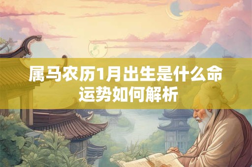 属马农历1月出生是什么命 运势如何解析