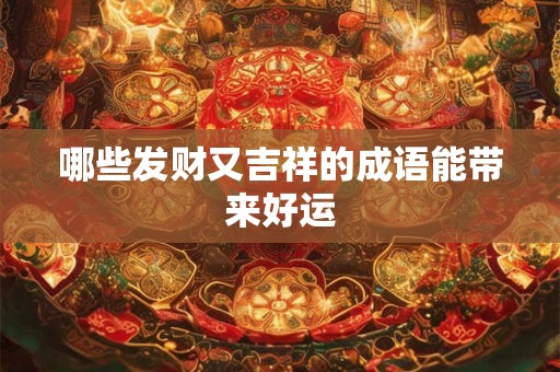 哪些发财又吉祥的成语能带来好运