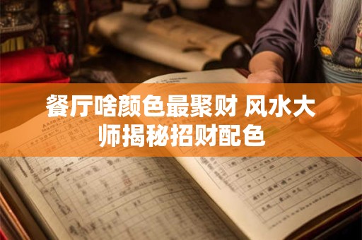 餐厅啥颜色最聚财 风水大师揭秘招财配色