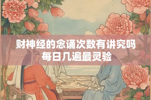 财神经的念诵次数有讲究吗 每日几遍最灵验