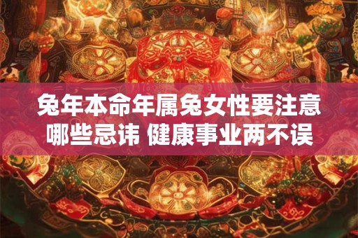 兔年本命年属兔女性要注意哪些忌讳 健康事业两不误