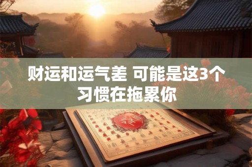财运和运气差 可能是这3个习惯在拖累你