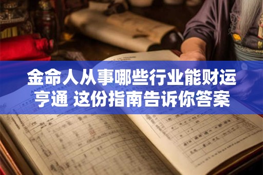 金命人从事哪些行业能财运亨通 这份指南告诉你答案