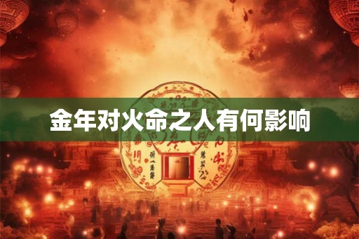 金年对火命之人有何影响