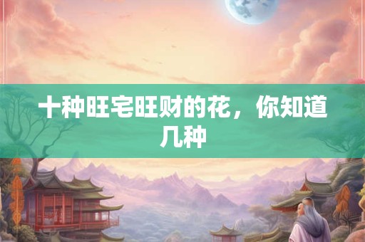 十种旺宅旺财的花，你知道几种