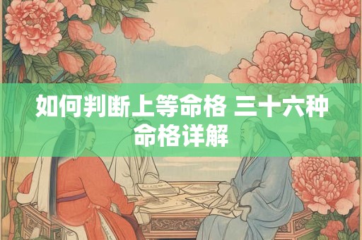 如何判断上等命格 三十六种命格详解