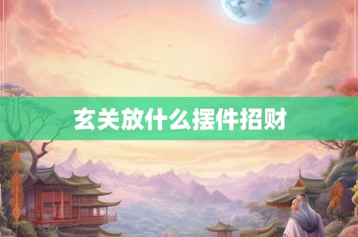 玄关放什么摆件招财