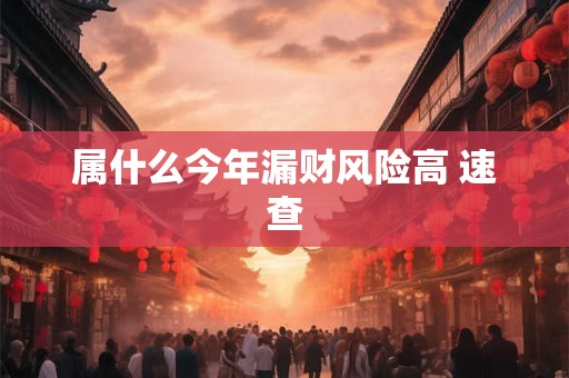 属什么今年漏财风险高 速查