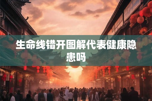 生命线错开图解代表健康隐患吗