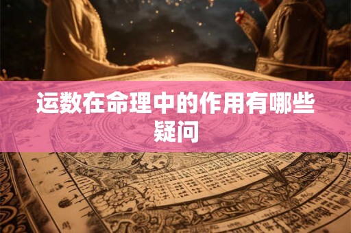 运数在命理中的作用有哪些疑问