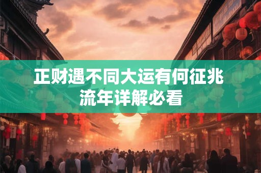 正财遇不同大运有何征兆 流年详解必看
