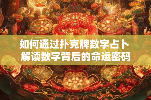如何通过扑克牌数字占卜 解读数字背后的命运密码