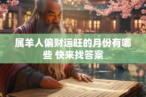 属羊人偏财运旺的月份有哪些 快来找答案