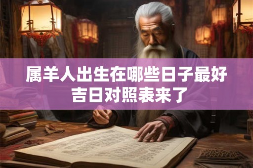 属羊人出生在哪些日子最好 吉日对照表来了