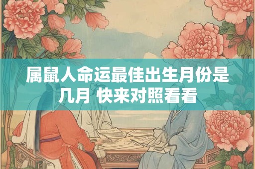 属鼠人命运最佳出生月份是几月 快来对照看看