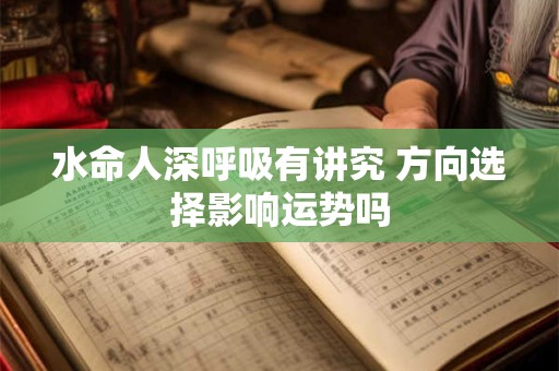 水命人深呼吸有讲究 方向选择影响运势吗
