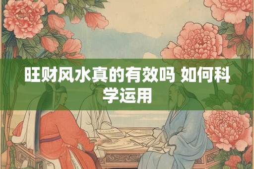 旺财风水真的有效吗 如何科学运用