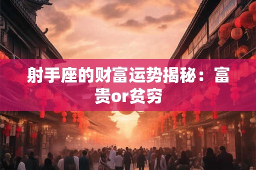 射手座的财富运势揭秘：富贵or贫穷