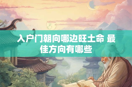 入户门朝向哪边旺土命 最佳方向有哪些