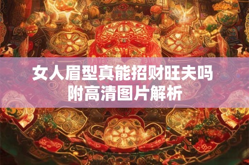 详细阅读:女人眉型真能招财旺夫吗 附高清图片解析 女人眉型真能招财旺夫吗 附高清图片解析