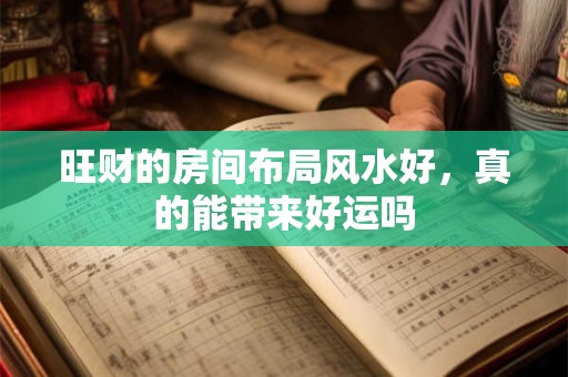 旺财的房间布局风水好，真的能带来好运吗