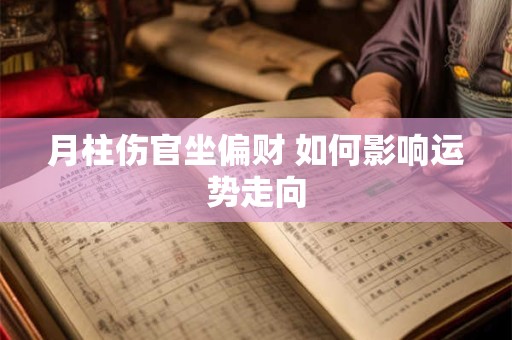 月柱伤官坐偏财 如何影响运势走向