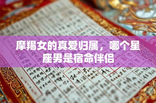 摩羯女的真爱归属，哪个星座男是宿命伴侣