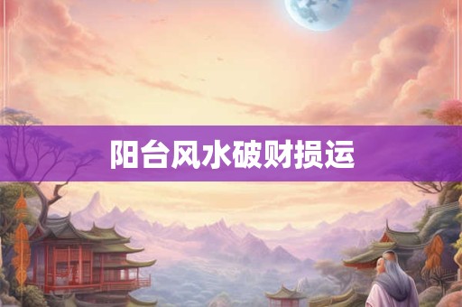 阳台风水破财损运